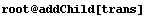 root @ addChild[trans]