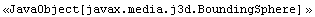 <<JavaObject[javax.media.j3d.BoundingSphere] >>