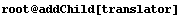 root @ addChild[translator]