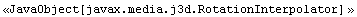 <<JavaObject[javax.media.j3d.RotationInterpolator] >>