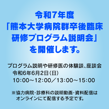 令和７年度「熊本大学病院群卒後臨床研修プログラム説明会」を開催します。